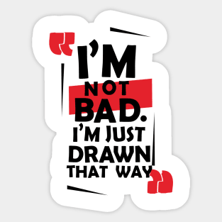 I'm not bad. Sticker